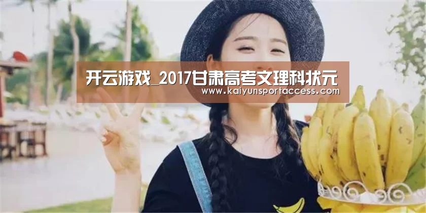 开云游戏_2017甘肃高考文理科状元(图3) 开云推荐